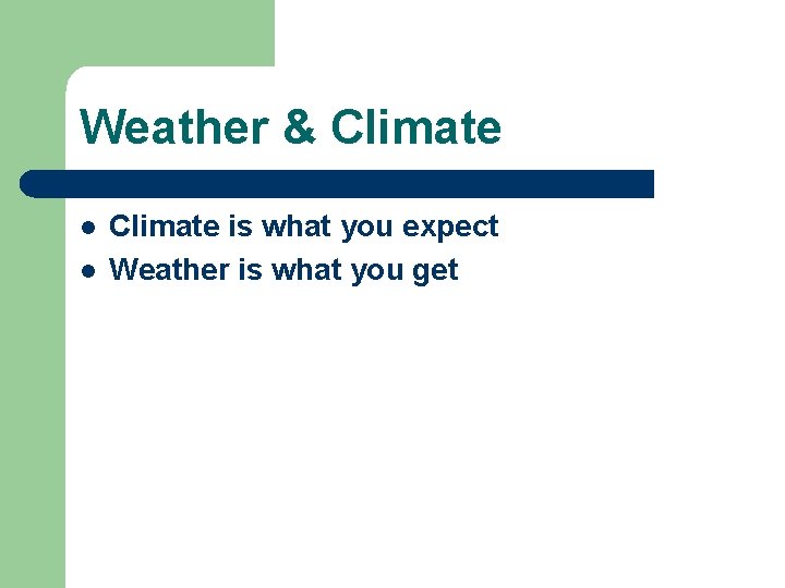 Weather & Climate l l Climate is what you expect Weather is what you