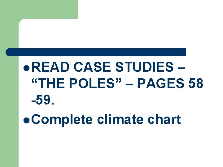 l READ CASE STUDIES – “THE POLES” – PAGES 58 -59. l Complete climate