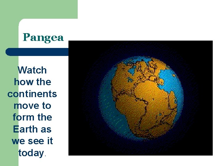 Pangea Watch how the continents move to form the Earth as we see it