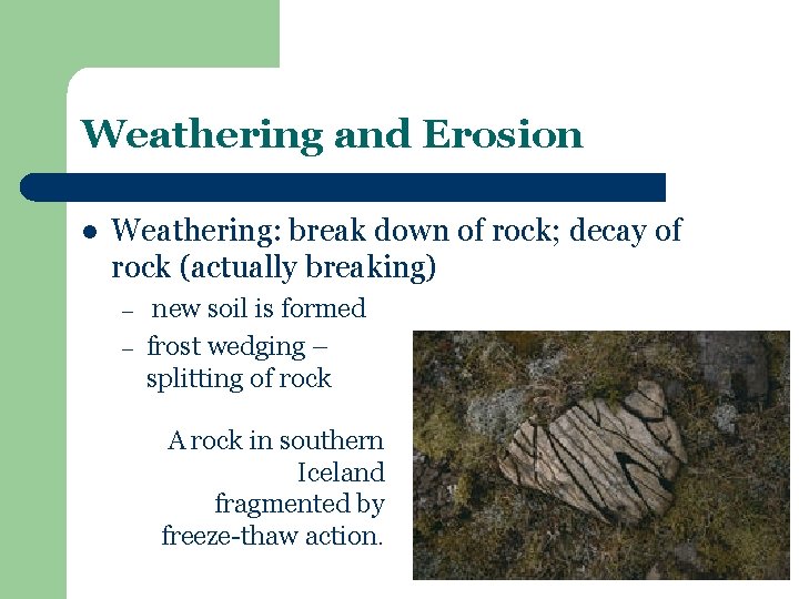 Weathering and Erosion l Weathering: break down of rock; decay of rock (actually breaking)