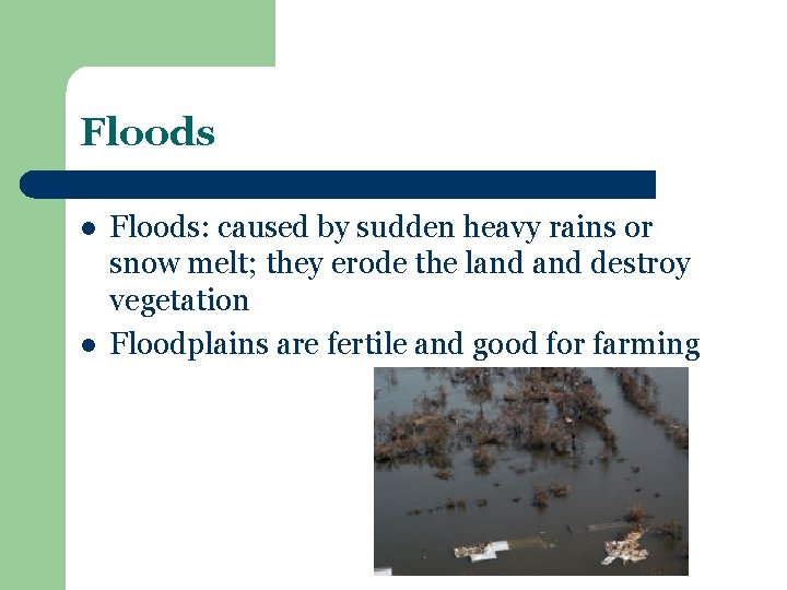 Floods l l Floods: caused by sudden heavy rains or snow melt; they erode