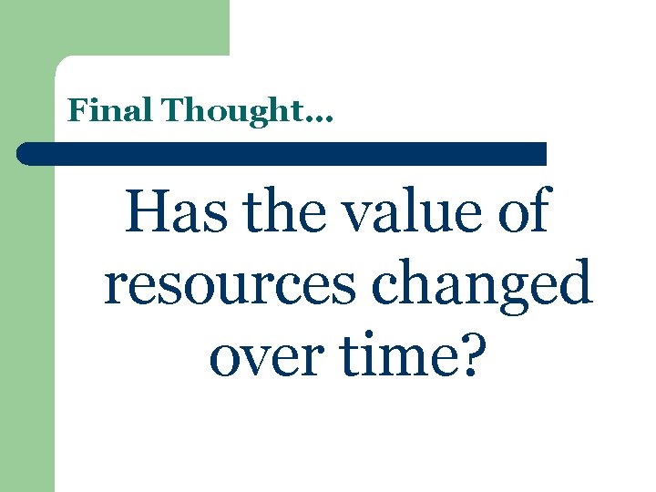Final Thought… Has the value of resources changed over time? 