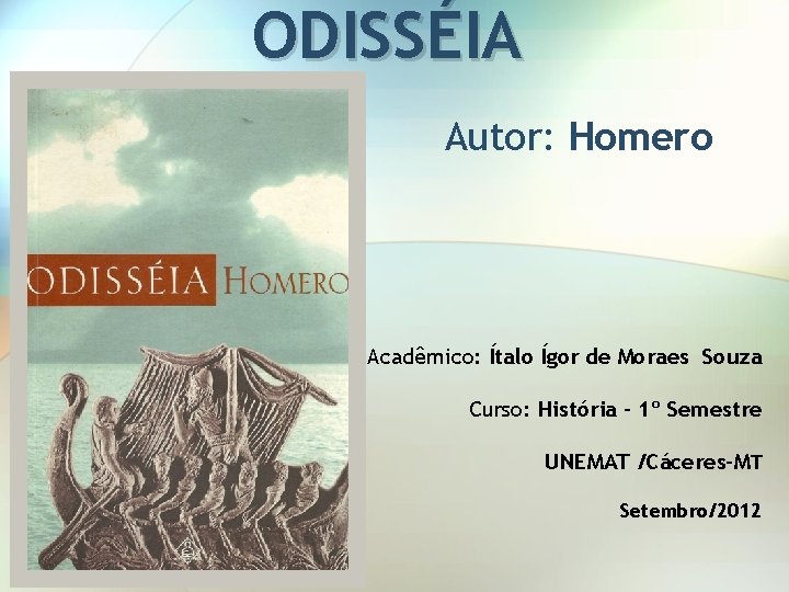 ODISSÉIA Autor: Homero Acadêmico: Ítalo Ígor de Moraes Souza Curso: História – 1º Semestre