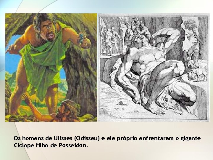 Os homens de Ulisses (Odisseu) e ele próprio enfrentaram o gigante Ciclope filho de