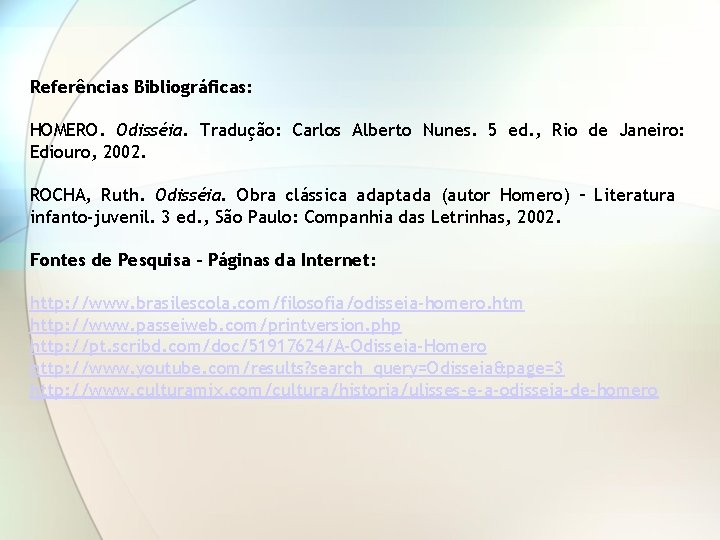 Referências Bibliográficas: HOMERO. Odisséia. Tradução: Carlos Alberto Nunes. 5 ed. , Rio de Janeiro: