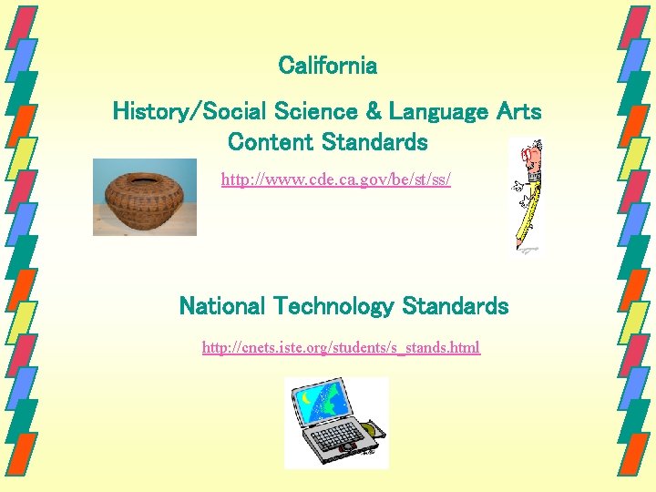 California History/Social Science & Language Arts Content Standards http: //www. cde. ca. gov/be/st/ss/ National
