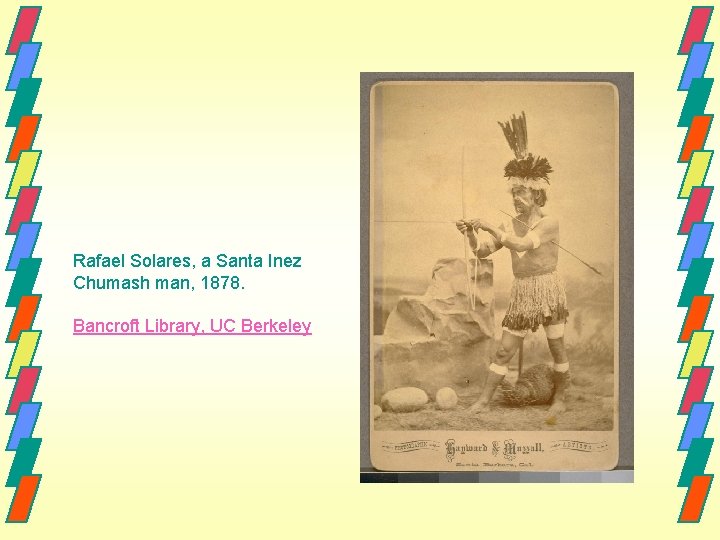 Rafael Solares, a Santa Inez Chumash man, 1878. Bancroft Library, UC Berkeley 