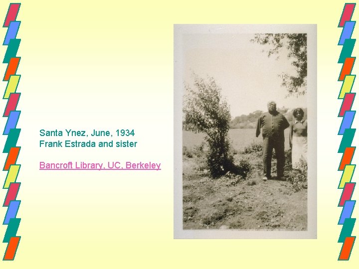Santa Ynez, June, 1934 Frank Estrada and sister Bancroft Library, UC, Berkeley 