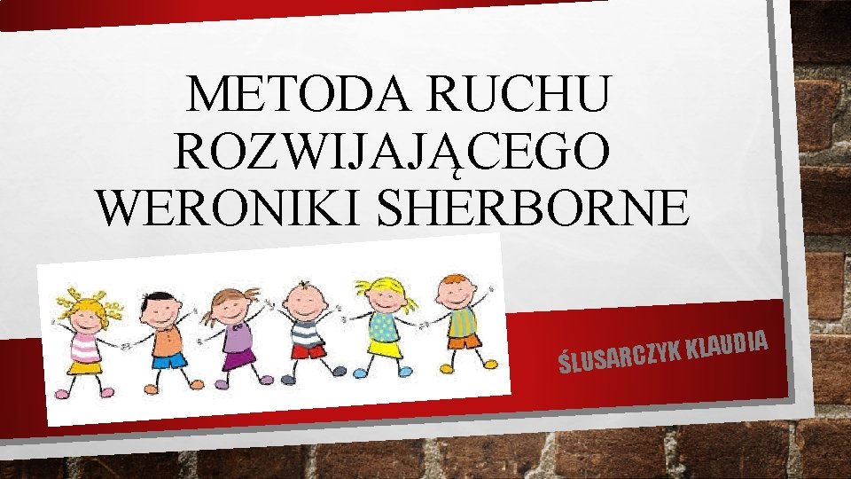 METODA RUCHU ROZWIJAJĄCEGO WERONIKI SHERBORNE A I D U A L K K ŚLUSARCZY