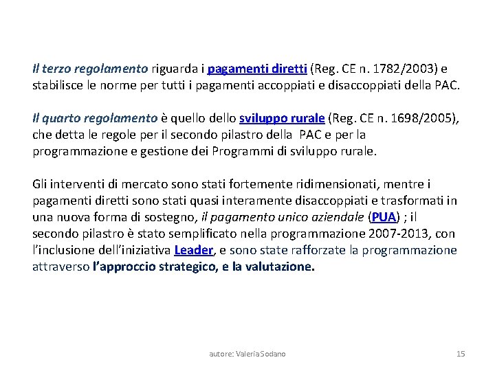Il terzo regolamento riguarda i pagamenti diretti (Reg. CE n. 1782/2003) e stabilisce le