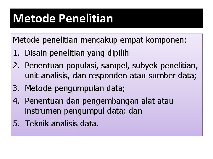 Metode Penelitian Metode penelitian mencakup empat komponen: 1. Disain penelitian yang dipilih 2. Penentuan
