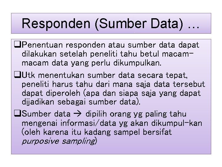 Responden (Sumber Data) … q. Penentuan responden atau sumber data dapat dilakukan setelah peneliti