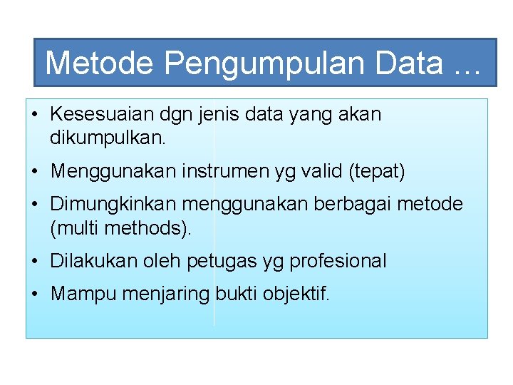 Metode Pengumpulan Data … • Kesesuaian dgn jenis data yang akan dikumpulkan. • Menggunakan