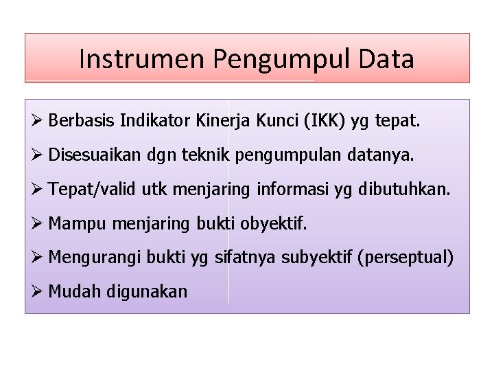 Instrumen Pengumpul Data Ø Berbasis Indikator Kinerja Kunci (IKK) yg tepat. Ø Disesuaikan dgn