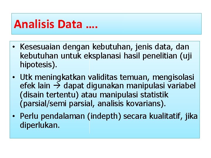 Analisis Data …. • Kesesuaian dengan kebutuhan, jenis data, dan kebutuhan untuk eksplanasi hasil