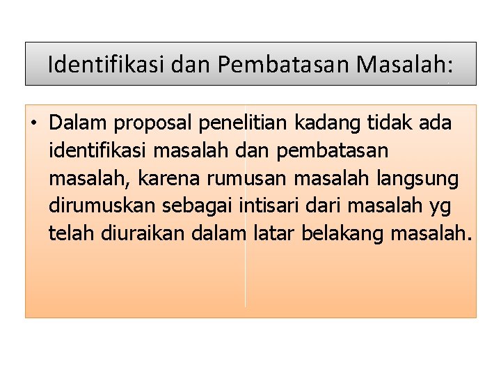 Identifikasi dan Pembatasan Masalah: • Dalam proposal penelitian kadang tidak ada identifikasi masalah dan