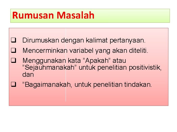 Rumusan Masalah q Dirumuskan dengan kalimat pertanyaan. q Mencerminkan variabel yang akan diteliti. q