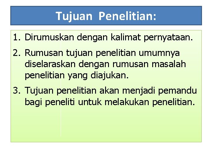Tujuan Penelitian: 1. Dirumuskan dengan kalimat pernyataan. 2. Rumusan tujuan penelitian umumnya diselaraskan dengan