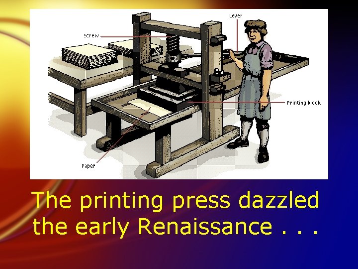 The printing press dazzled the early Renaissance. . . 