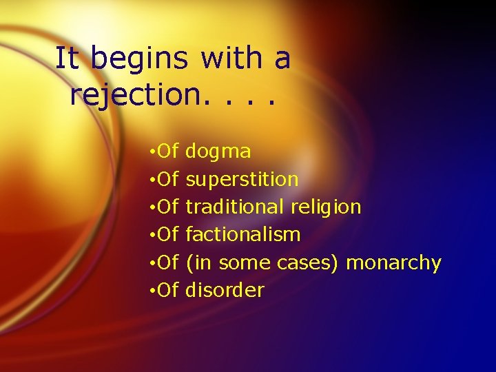 It begins with a rejection. . • Of • Of dogma superstition traditional religion