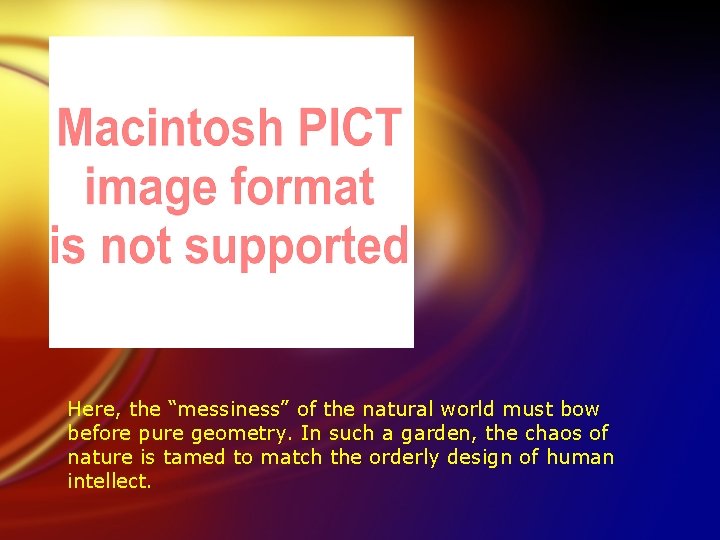 Here, the “messiness” of the natural world must bow before pure geometry. In such