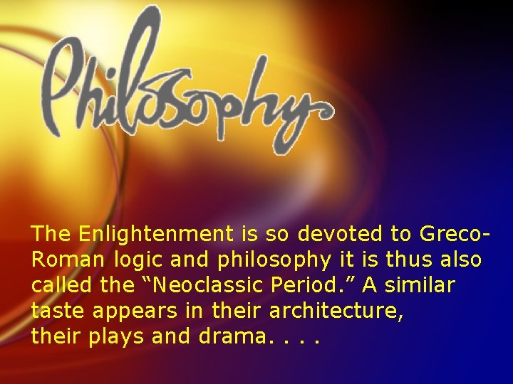 The Enlightenment is so devoted to Greco. Roman logic and philosophy it is thus