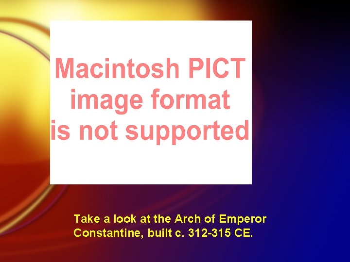 Take a look at the Arch of Emperor Constantine, built c. 312 -315 CE.