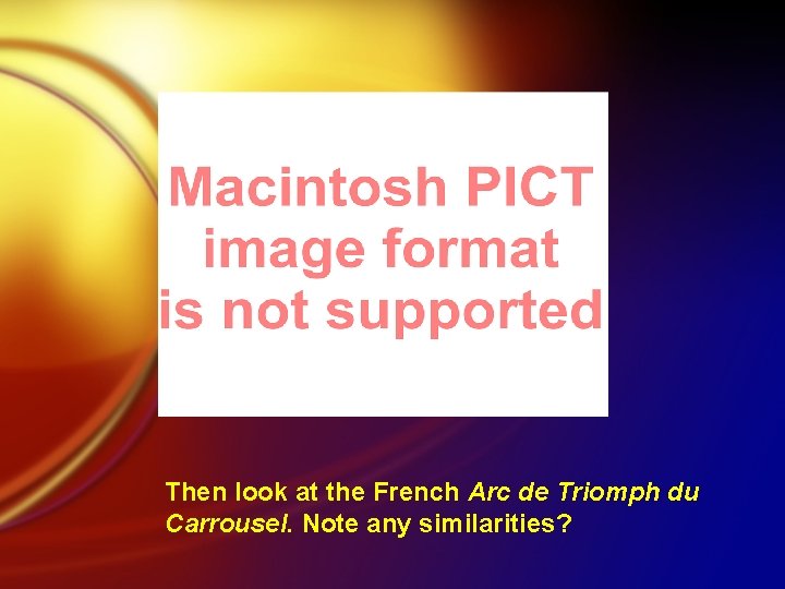Then look at the French Arc de Triomph du Carrousel. Note any similarities? 