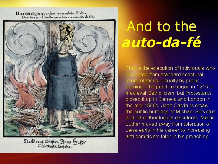 And to the auto-da-fé That is the execution of individuals who dissented from standard