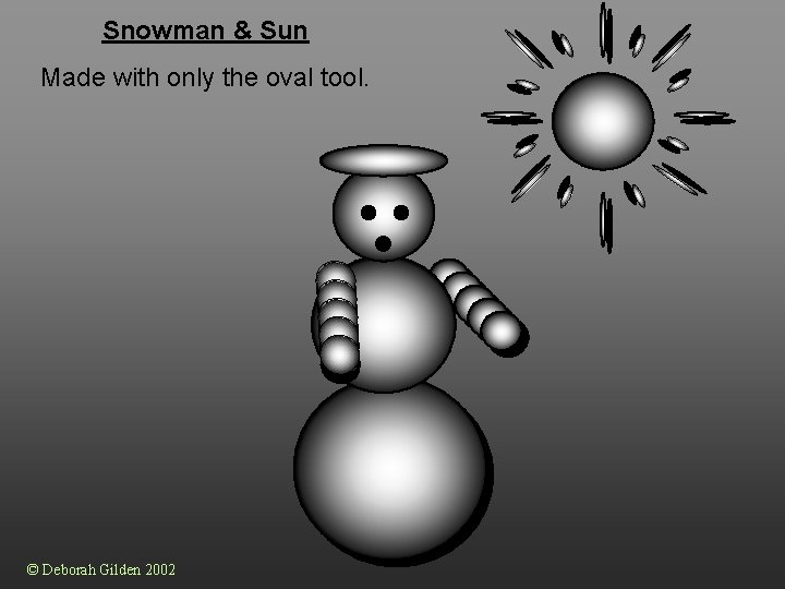 Snowman & Sun Made with only the oval tool. © Deborah Gilden 2002 