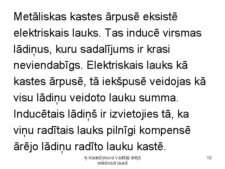 Metāliskas kastes ārpusē eksistē elektriskais lauks. Tas inducē virsmas lādiņus, kuru sadalījums ir krasi