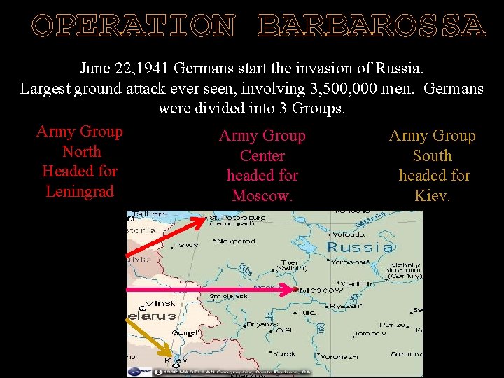 OPERATION BARBAROSSA June 22, 1941 Germans start the invasion of Russia. Largest ground attack