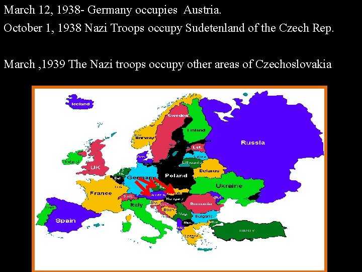 March 12, 1938 - Germany occupies Austria. October 1, 1938 Nazi Troops occupy Sudetenland