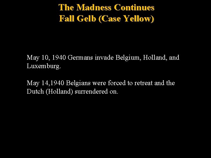 The Madness Continues Fall Gelb (Case Yellow) May 10, 1940 Germans invade Belgium, Holland,