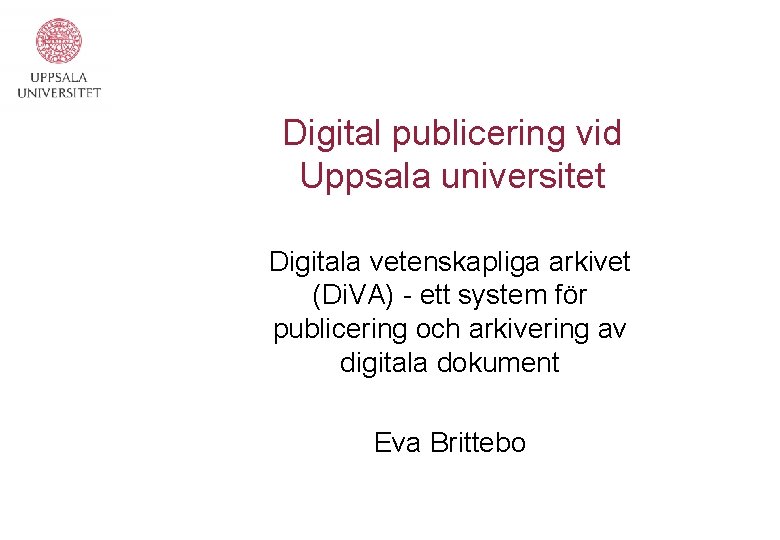 Digital publicering vid Uppsala universitet Digitala vetenskapliga arkivet (Di. VA) - ett system för