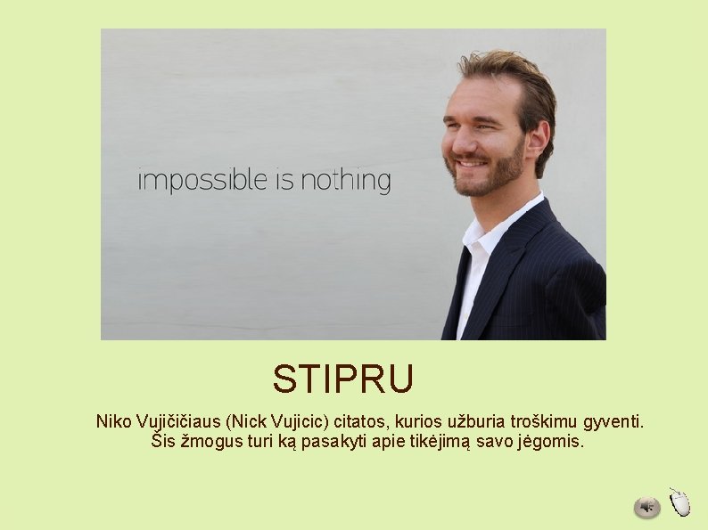 STIPRU Niko Vujičičiaus (Nick Vujicic) citatos, kurios užburia troškimu gyventi. Šis žmogus turi ką