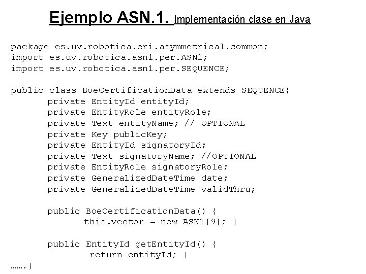 Ejemplo ASN. 1. Implementación clase en Java package es. uv. robotica. eri. asymmetrical. common;