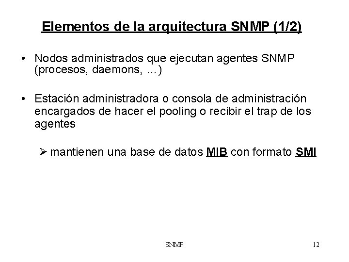 Elementos de la arquitectura SNMP (1/2) • Nodos administrados que ejecutan agentes SNMP (procesos,