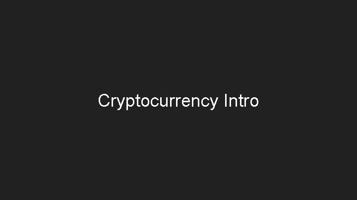Cryptocurrency Intro Cryptocurrency Intro