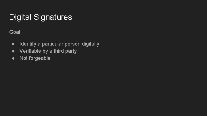 Digital Signatures Goal: ● Identify a particular person digitally ● Verifiable by a third Digital Signatures Goal: ● Identify a particular person digitally ● Verifiable by a third
