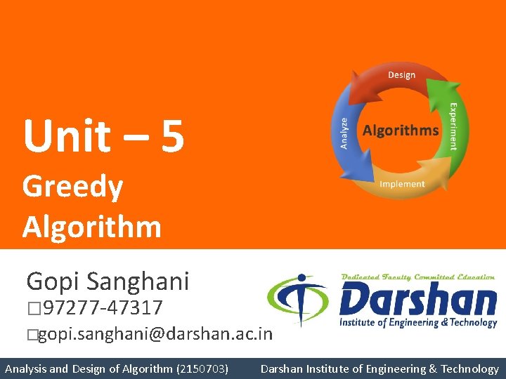 Unit – 5 Greedy Algorithm Gopi Sanghani � 97277 -47317 �gopi. sanghani@darshan. ac. in