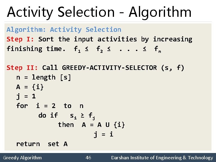 Activity Selection - Algorithm: Activity Selection Step I: Sort the input activities by increasing