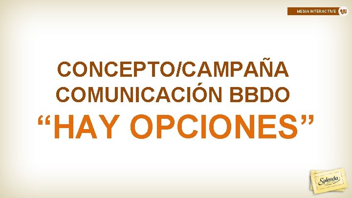 MEDIA INTERACTIVE CONCEPTO/CAMPAÑA COMUNICACIÓN BBDO “HAY OPCIONES” 