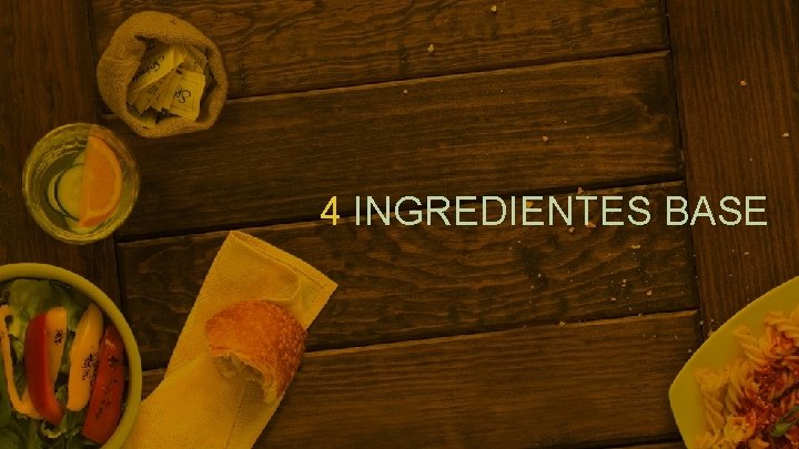 4 INGREDIENTES BASE 