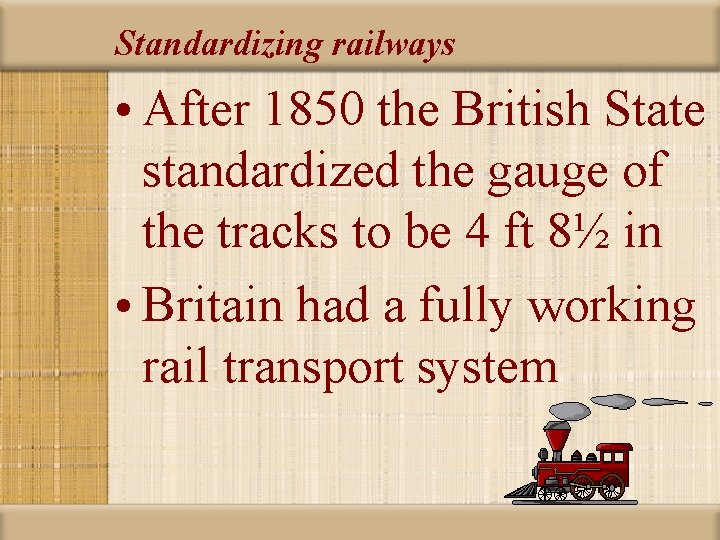 Standardizing railways • After 1850 the British State standardized the gauge of the tracks