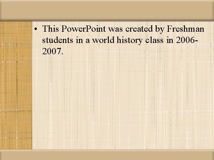  • This Power. Point was created by Freshman students in a world history