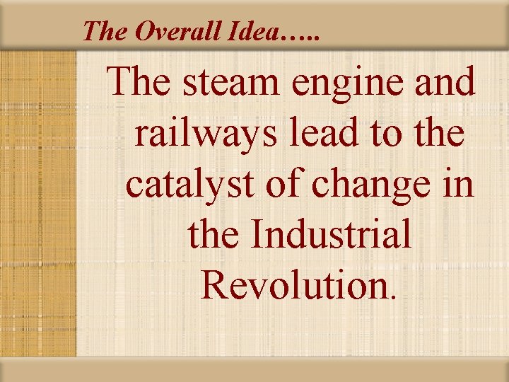 The Overall Idea…. . The steam engine and railways lead to the catalyst of