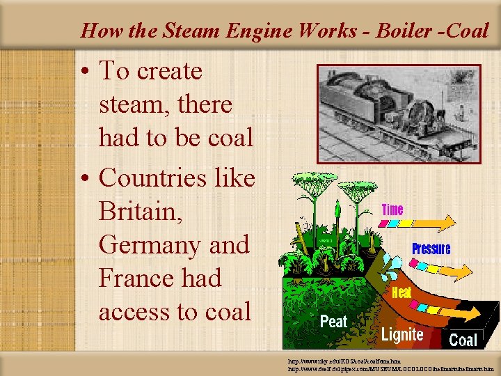 How the Steam Engine Works - Boiler -Coal • To create steam, there had