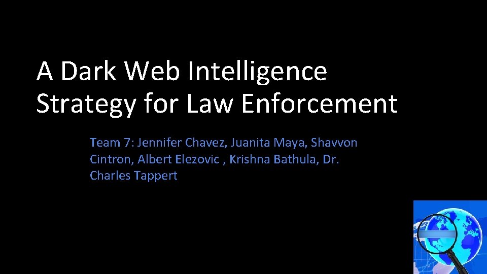 A Dark Web Intelligence Strategy for Law Enforcement Team 7: Jennifer Chavez, Juanita Maya,