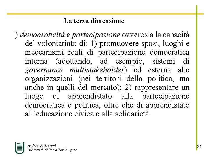 La terza dimensione 1) democraticità e partecipazione ovverosia la capacità del volontariato di: 1)